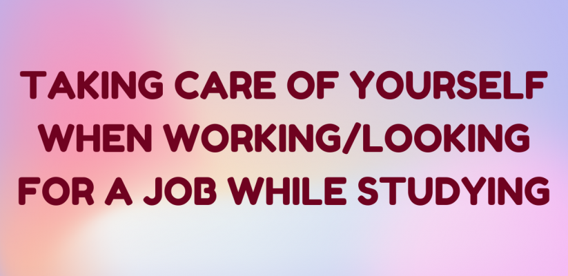 Plain background with writing "Taking care of yourself when working/looking for a job while studying"