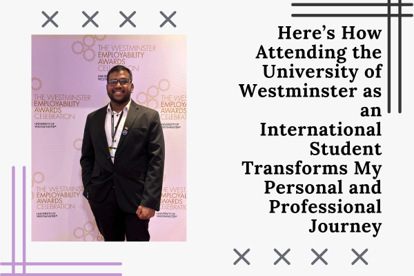 Here’s How Attending the University of Westminster as an International Student Transforms My Personal and Professional Journey