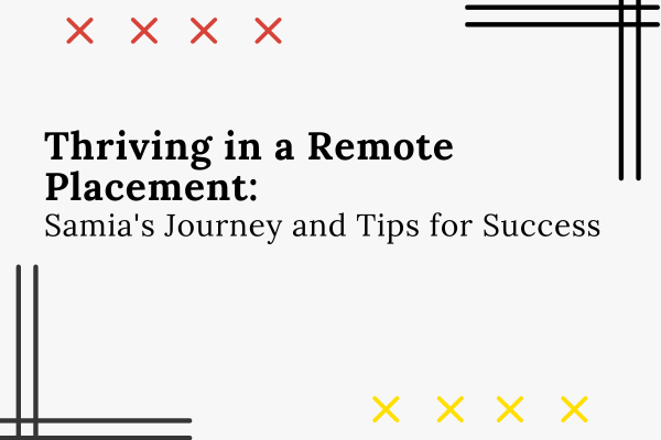 Thriving in a Remote Placement: Samia's Journey and Tips for Success